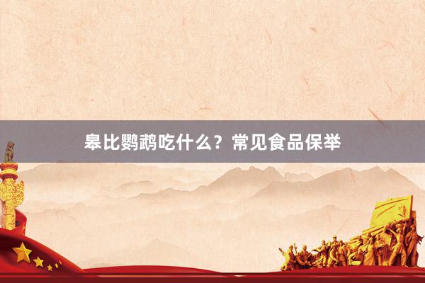 皋比鹦鹉吃什么？常见食品保举